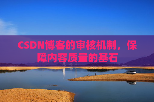 CSDN博客的审核机制,保障内容质量的基石